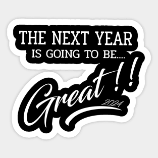 The Next Year 2024 is going to be GREAT Sticker